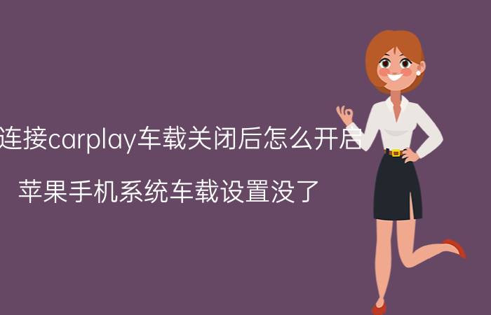 已连接carplay车载关闭后怎么开启 苹果手机系统车载设置没了？